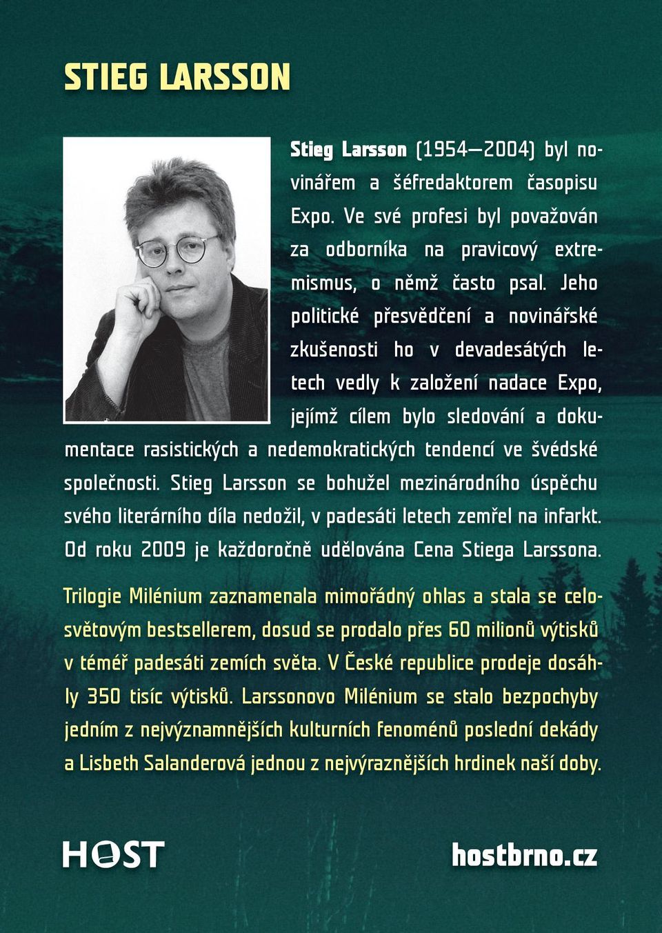 společnosti. Stieg Larsson se bohužel mezinárodního úspěchu svého literárního díla nedožil, v padesáti letech zemřel na infarkt. Od roku 2009 je každoročně udělována Cena Stiega Larssona.