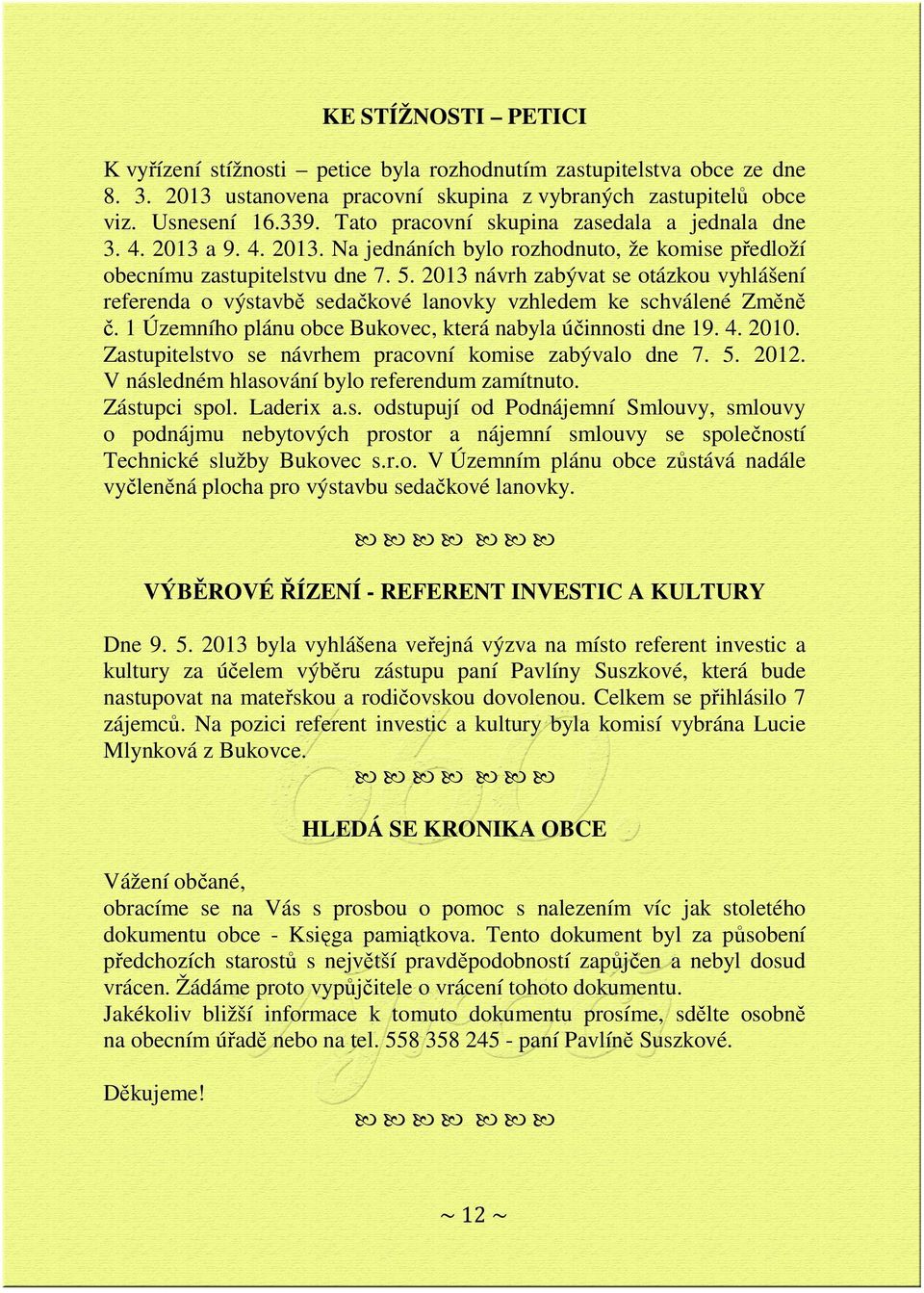2013 návrh zabývat se otázkou vyhlášení referenda o výstavbě sedačkové lanovky vzhledem ke schválené Změně č. 1 Územního plánu obce Bukovec, která nabyla účinnosti dne 19. 4. 2010.