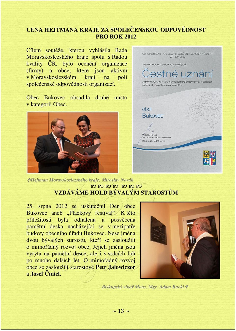 Hejtman Moravskoslezského kraje: Miroslav Novák VZDÁVÁME HOLD BÝVALÝM STAROSTŮM 25. srpna 2012 se uskutečnil Den obce Bukovec aneb Plackovy festival.