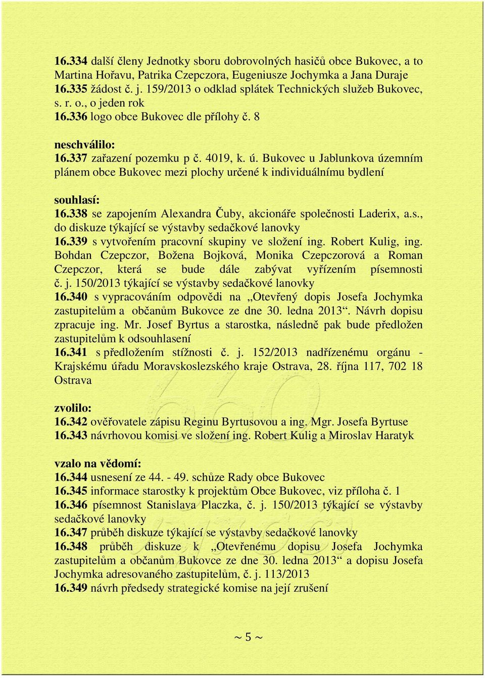 Bukovec u Jablunkova územním plánem obce Bukovec mezi plochy určené k individuálnímu bydlení souhlasí: 16.338 se zapojením Alexandra Čuby, akcionáře společnosti Laderix, a.s., do diskuze týkající se výstavby sedačkové lanovky 16.