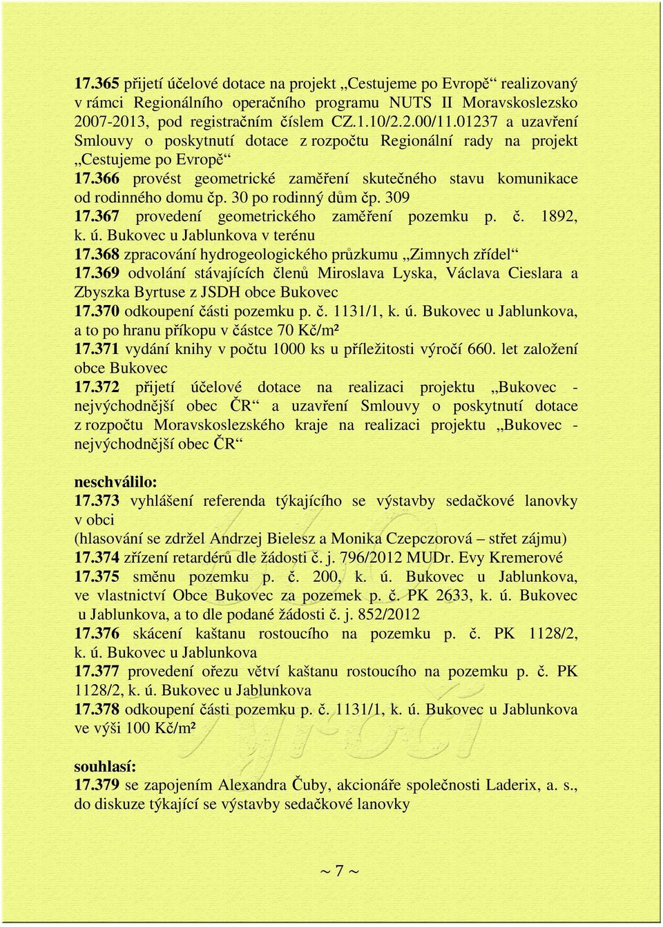 30 po rodinný dům čp. 309 17.367 provedení geometrického zaměření pozemku p. č. 1892, k. ú. Bukovec u Jablunkova v terénu 17.368 zpracování hydrogeologického průzkumu Zimnych zřídel 17.