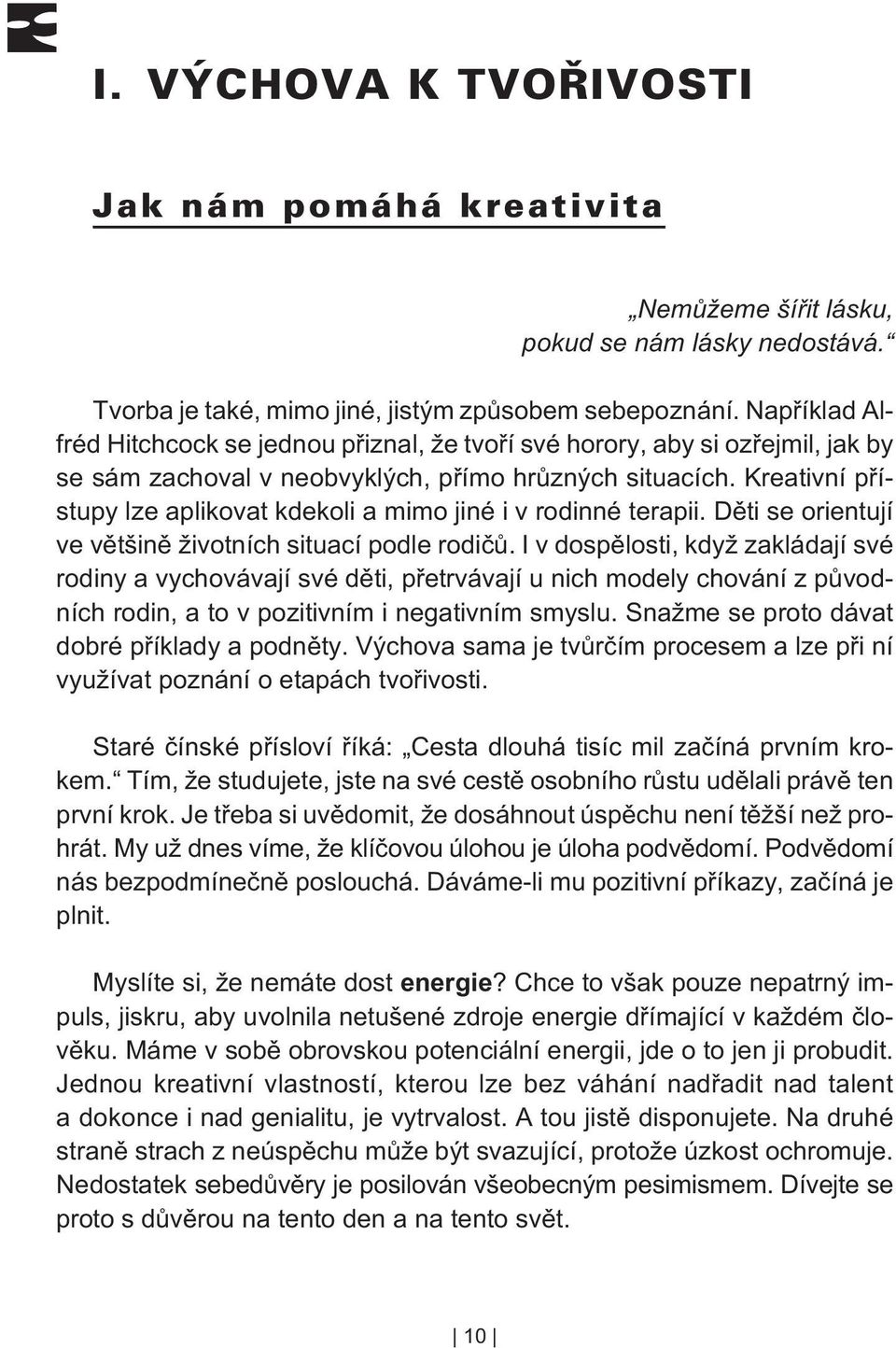 Kreativní pøístupy lze aplikovat kdekoli a mimo jiné i v rodinné terapii. Dìti se orientují ve vìtšinì životních situací podle rodièù.