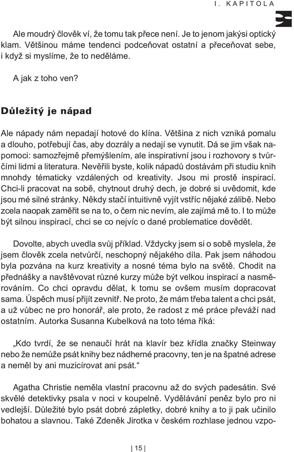 Dá se jim však napomoci: samozøejmì pøemýšlením, ale inspirativní jsou i rozhovory s tvùrèími lidmi a literatura.