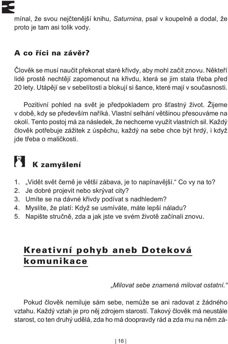 Pozitivní pohled na svìt je pøedpokladem pro šťastný život. Žijeme v dobì, kdy se pøedevším naøíká. Vlastní selhání vìtšinou pøesouváme na okolí.