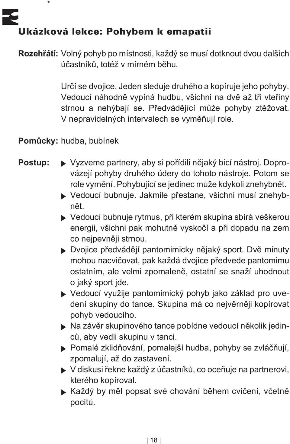 Pomùcky: hudba, bubínek Postup: Vyzveme partnery, aby si poøídili nìjaký bicí nástroj. Doprovázejí pohyby druhého údery do tohoto nástroje. Potom se role vymìní.