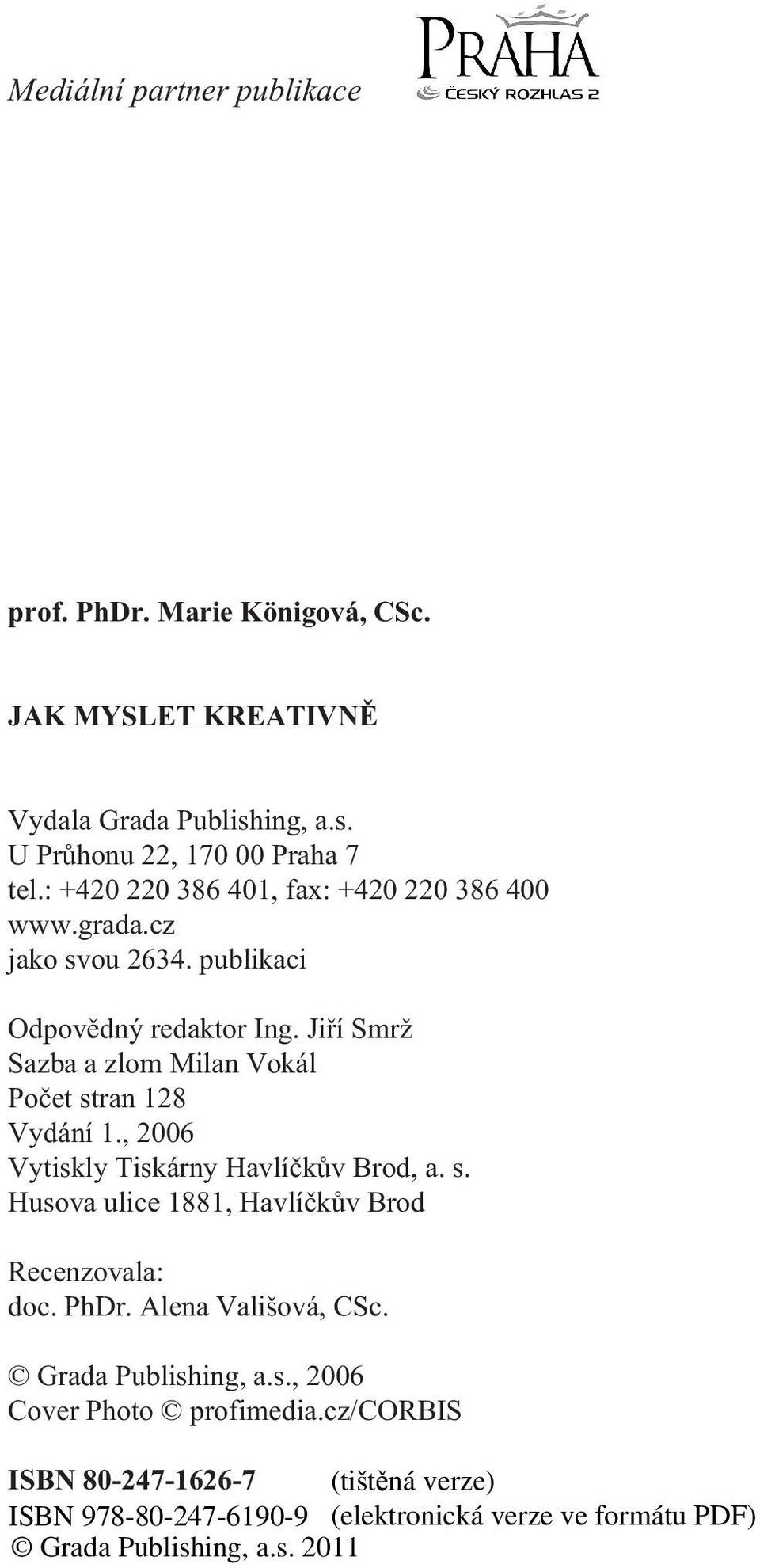 publikaci Odpovìdný redaktor Ing. Jiøí Smrž Sazba a zlom Milan Vokál Poèet stran 128 Vydání 1.