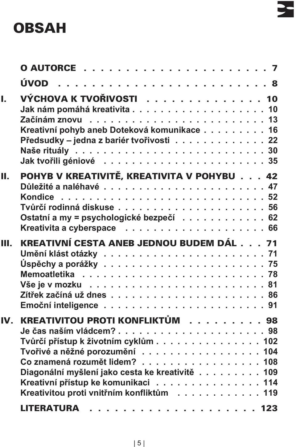 .................... 56 Ostatní a my = psychologické bezpeèí............ 62 Kreativita a cyberspace.................... 66 Umìní klást otázky....................... 71 Úspìchy a porážky.