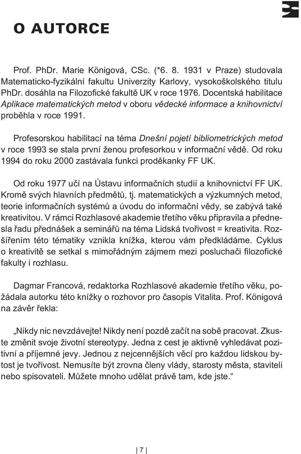 Profesorskou habilitací na téma Dnešní pojetí bibliometrických metod v roce 1993 se stala první ženou profesorkou v informaèní vìdì. Od roku 1994 do roku 2000 zastávala funkci prodìkanky FF UK.