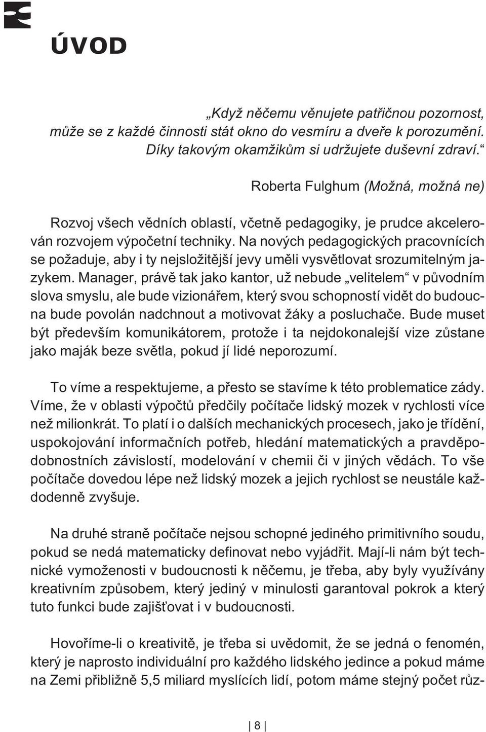 Na nových pedagogických pracovnících se požaduje, aby i ty nejsložitìjší jevy umìli vysvìtlovat srozumitelným jazykem.