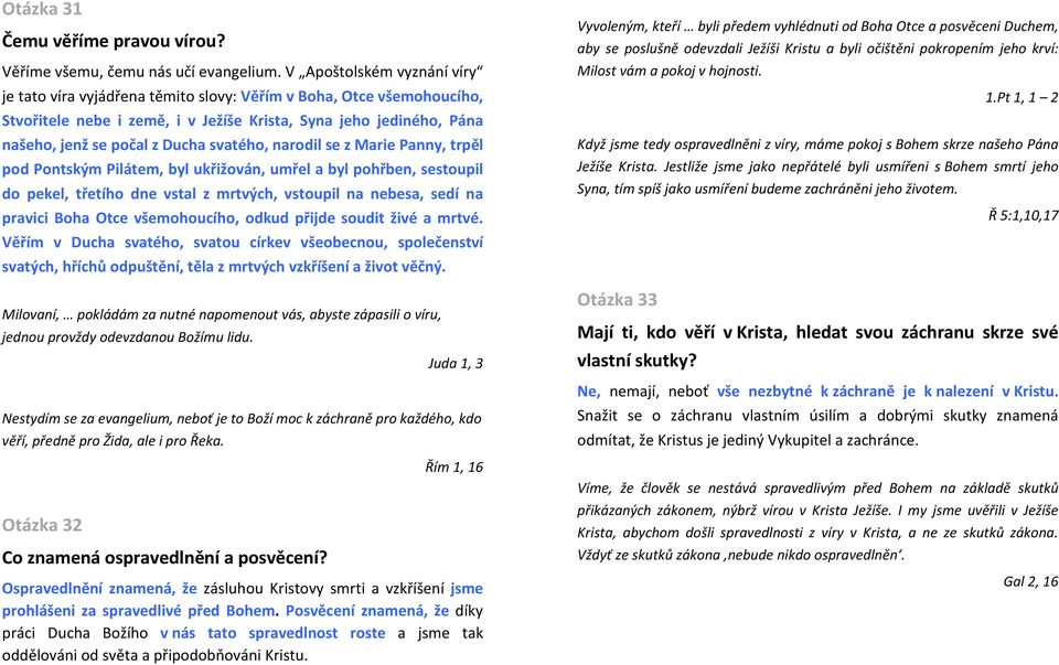 svatého, narodil se z Marie Panny, trpěl pod Pontským Pilátem, byl ukřižován, umřel a byl pohřben, sestoupil do pekel, třetího dne vstal z mrtvých, vstoupil na nebesa, sedí na pravici Boha Otce