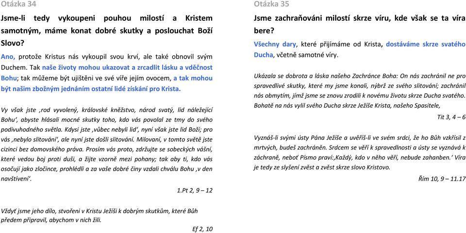 Vy však jste rod vyvolený, královské kněžstvo, národ svatý, lid náležející Bohu, abyste hlásali mocné skutky toho, kdo vás povolal ze tmy do svého podivuhodného světla.