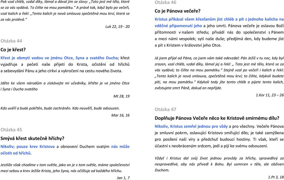 Křest je obmytí vodou ve jménu Otce, Syna a svatého Ducha; křest vyjadřuje a pečetí naše přijetí do Krista, očistění od hříchů a sebevydání Pánu a jeho církvi a vykročení na cestu nového života.