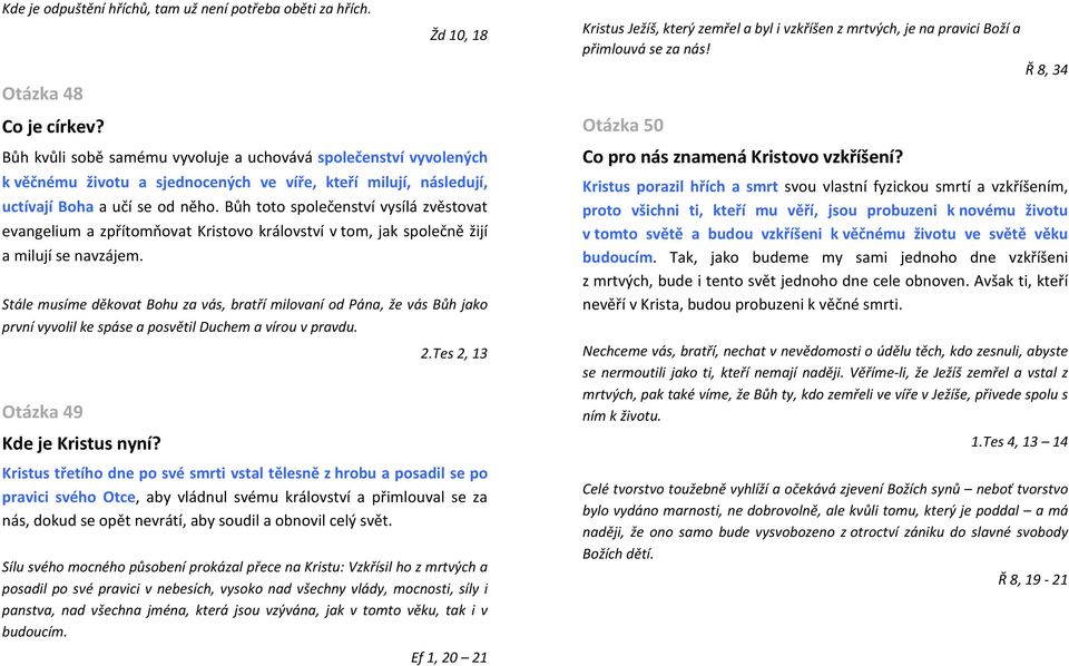 Bůh toto společenství vysílá zvěstovat evangelium a zpřítomňovat Kristovo království v tom, jak společně žijí a milují se navzájem.