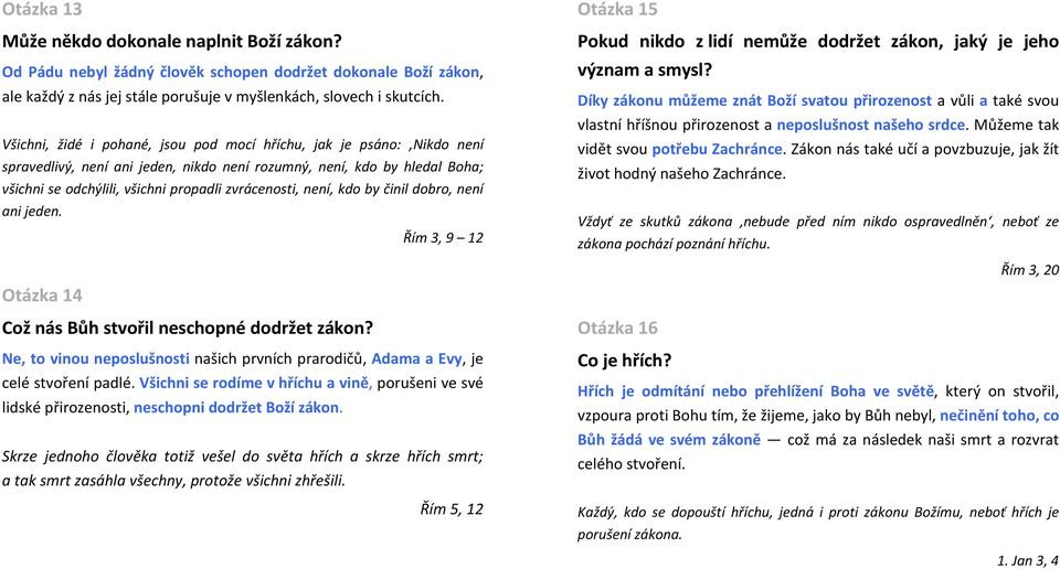 není, kdo by činil dobro, není ani jeden. Řím 3, 9 12 Otázka 14 Což nás Bůh stvořil neschopné dodržet zákon? Ne, to vinou neposlušnosti našich prvních prarodičů, Adama a Evy, je celé stvoření padlé.