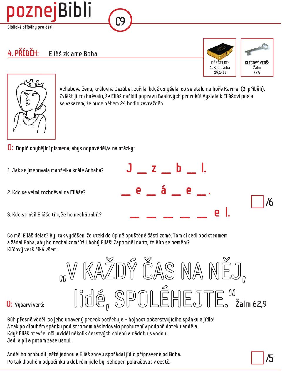 Jak se jmenovala manželka krále Achaba? J z b l. 2. Kdo se velmi rozhněval na Eliáše? e á e. 3. Kdo strašil Eliáše tím, že ho nechá zabít? e l. / 6 Co měl Eliáš dělat?