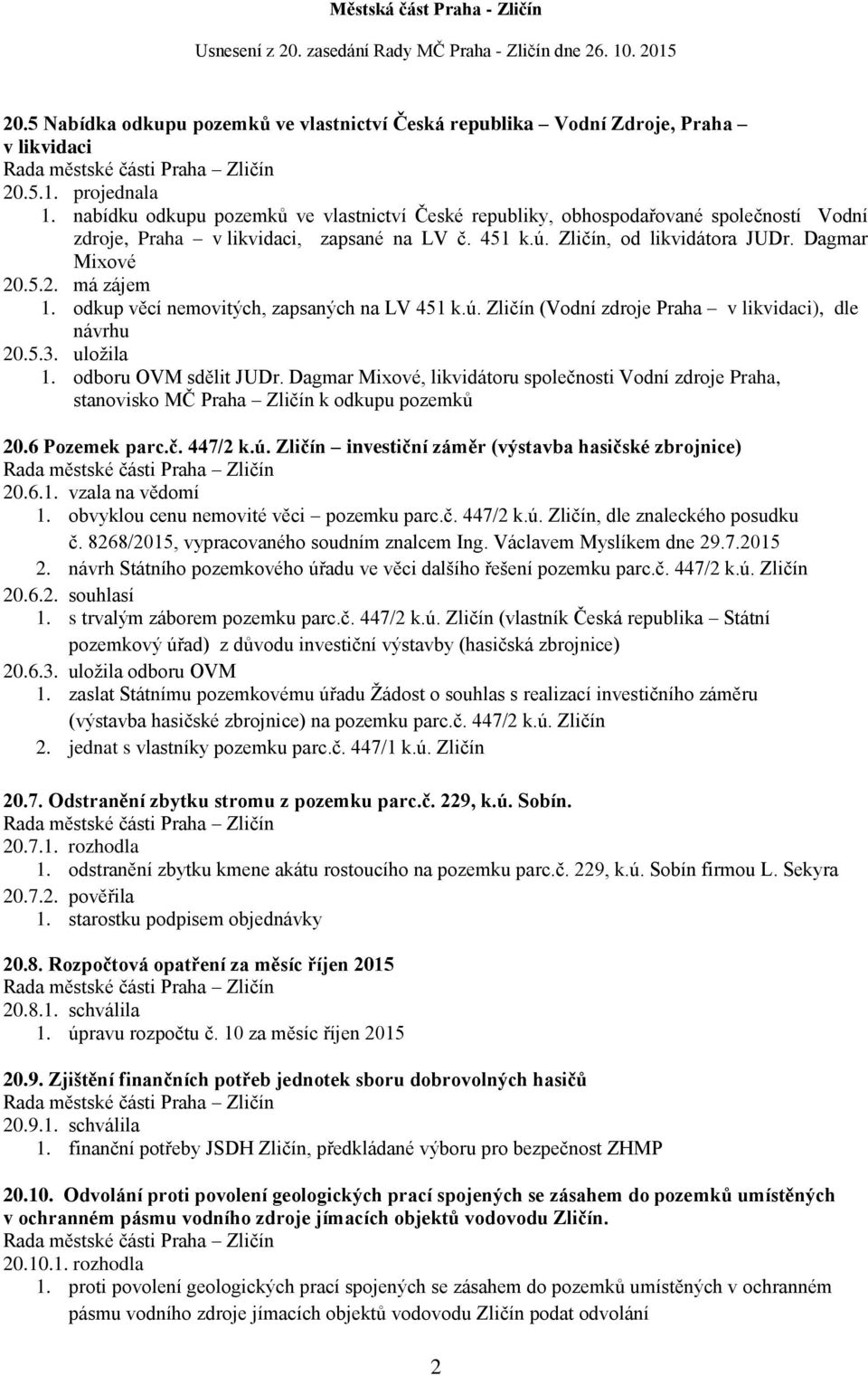 odkup věcí nemovitých, zapsaných na LV 451 k.ú. Zličín (Vodní zdroje Praha v likvidaci), dle návrhu 20.5.3. uložila 1. odboru OVM sdělit JUDr.