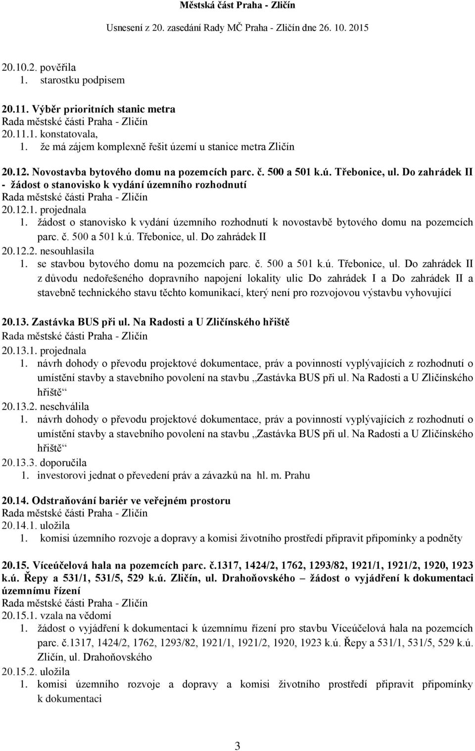 žádost o stanovisko k vydání územního rozhodnutí k novostavbě bytového domu na pozemcích parc. č. 500 a 501 k.ú. Třebonice, ul. Do zahrádek II 20.12.2. nesouhlasila 1.