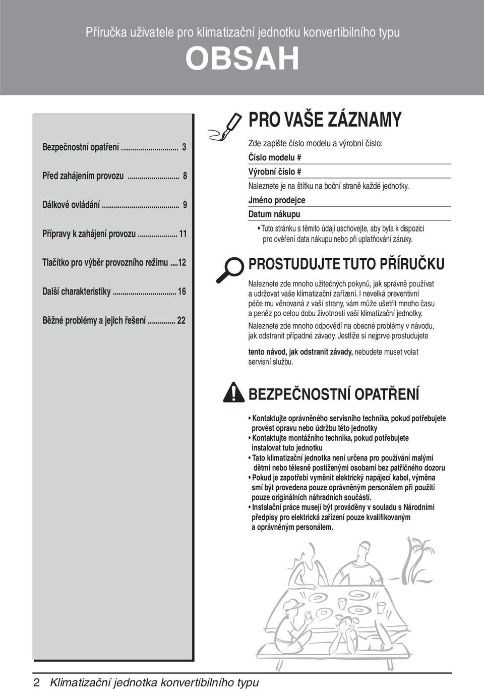 .. PO VAŠE ZÁZNAMY Zde zapište číslo modelu a výrobní číslo: Číslo modelu # Výrobní číslo # Naleznete je na štítku na boční straně každé jednotky.