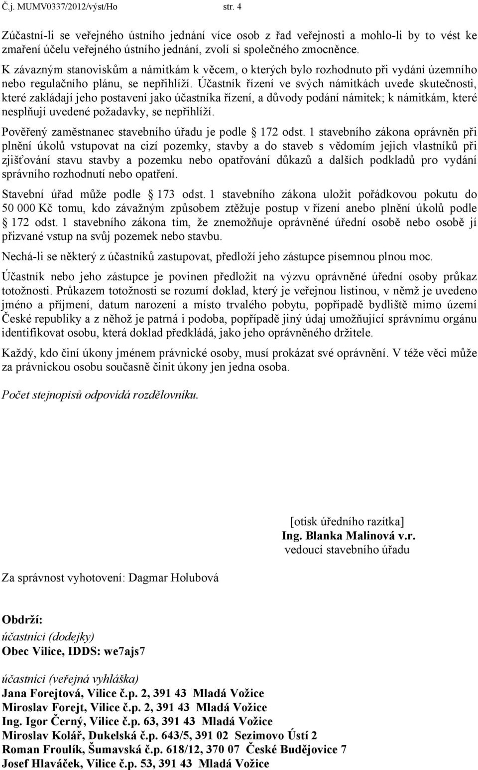 Účastník řízení ve svých námitkách uvede skutečnosti, které zakládají jeho postavení jako účastníka řízení, a důvody podání námitek; k námitkám, které nesplňují uvedené požadavky, se nepřihlíží.