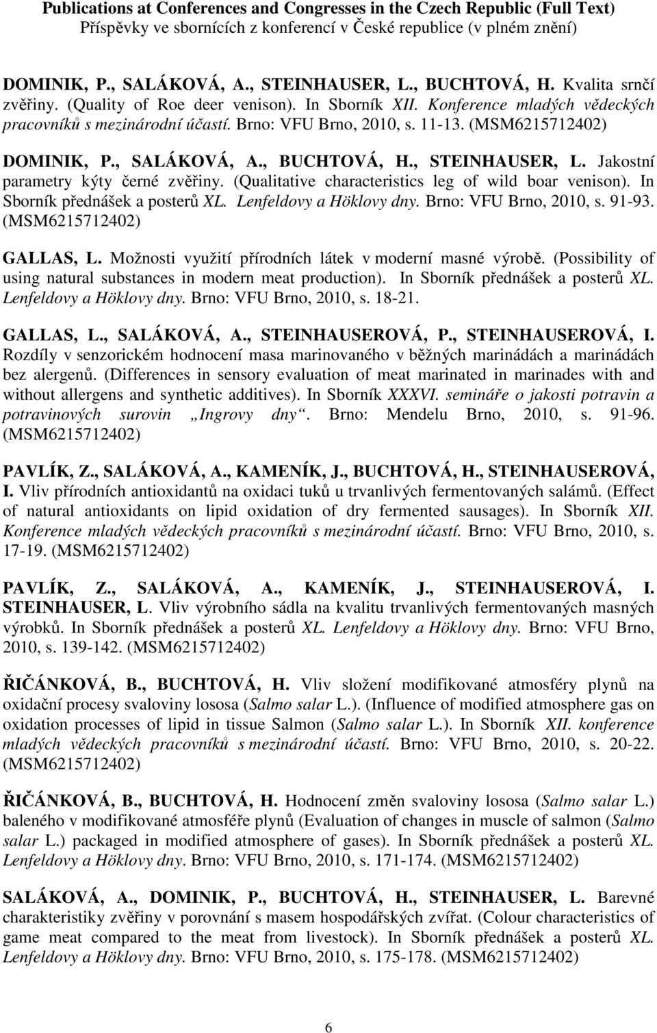 (MSM6215712402) DOMINIK, P., SALÁKOVÁ, A., BUCHTOVÁ, H., STEINHAUSER, L. Jakostní parametry kýty černé zvěřiny. (Qualitative characteristics leg of wild boar venison).