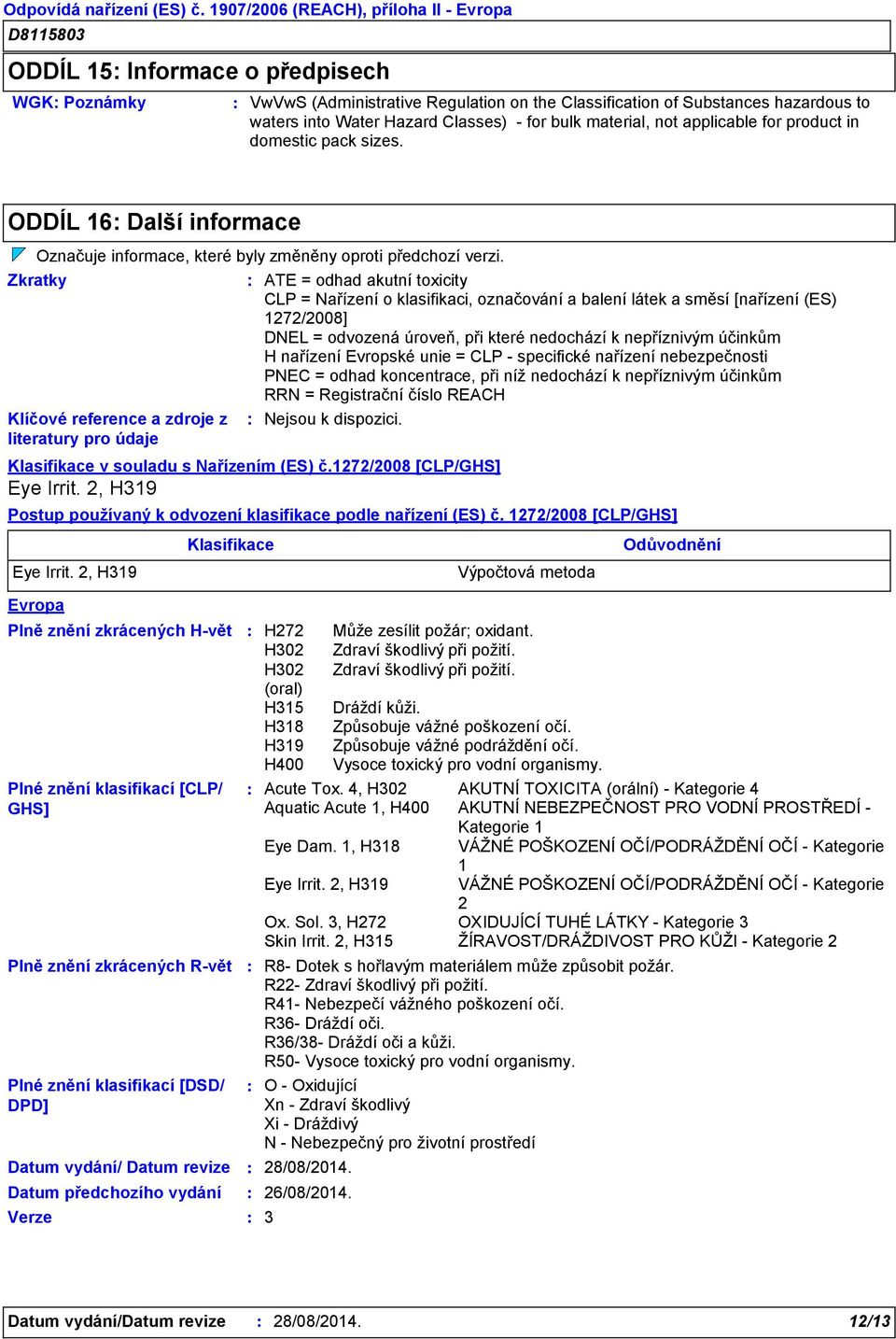 Zkratky ATE = odhad akutní toxicity CLP = Nařízení o klasifikaci, označování a balení látek a směsí [nařízení (ES) 1272/2008] DNEL = odvozená úroveň, při které nedochází k nepříznivým účinkům H