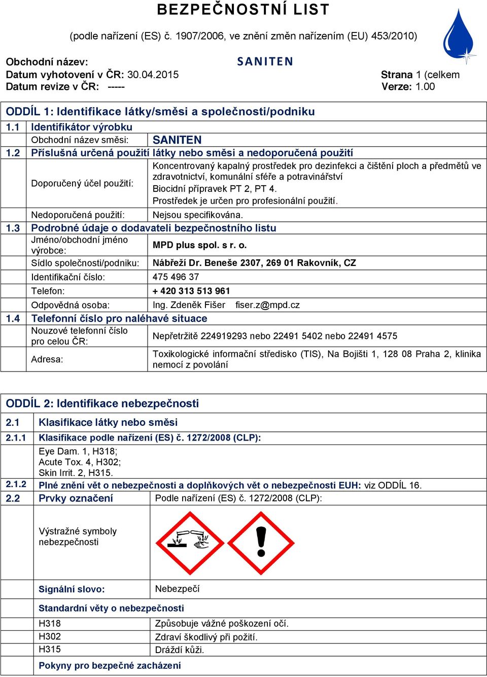 Doporučený účel použití: Biocidní přípravek PT 2, PT 4. Prostředek je určen pro profesionální použití. Nedoporučená použití: Nejsou specifikována. 1.