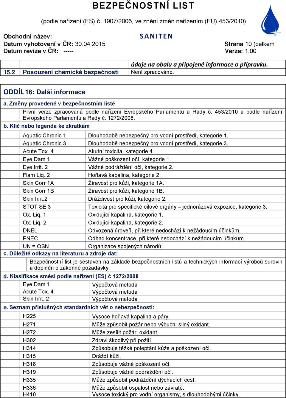 Aquatic Chronic 3 Dlouhodobě nebezpečný pro vodní prostředí, kategorie 3. Acute Tox. 4 Akutní toxicita, kategorie 4. Eye Dam 1 Vážné poškození očí, kategorie 1. Eye Irrit.