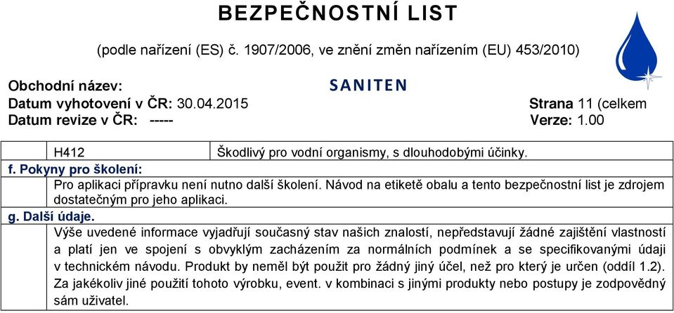 Výše uvedené informace vyjadřují současný stav našich znalostí, nepředstavují žádné zajištění vlastností a platí jen ve spojení s obvyklým zacházením za normálních