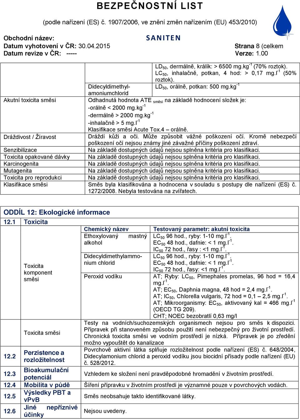 LC 50, inhalačně, potkan, 4 hod: 0,17 mg.l -1 (50% roztok). Didecyldimethylamoniumchlorid LD 50, orálně, potkan: 500 mg.