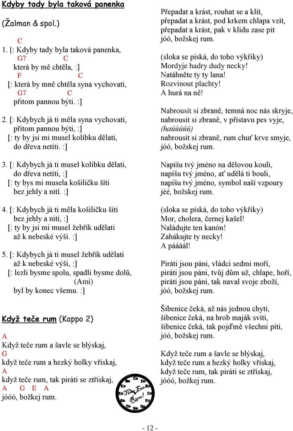 [: Kdybych já ti musel kolíbku dělati, do dřeva netíti, :] [: ty bys mi musela košiličku šíti bez jehly a nití. :] 4.