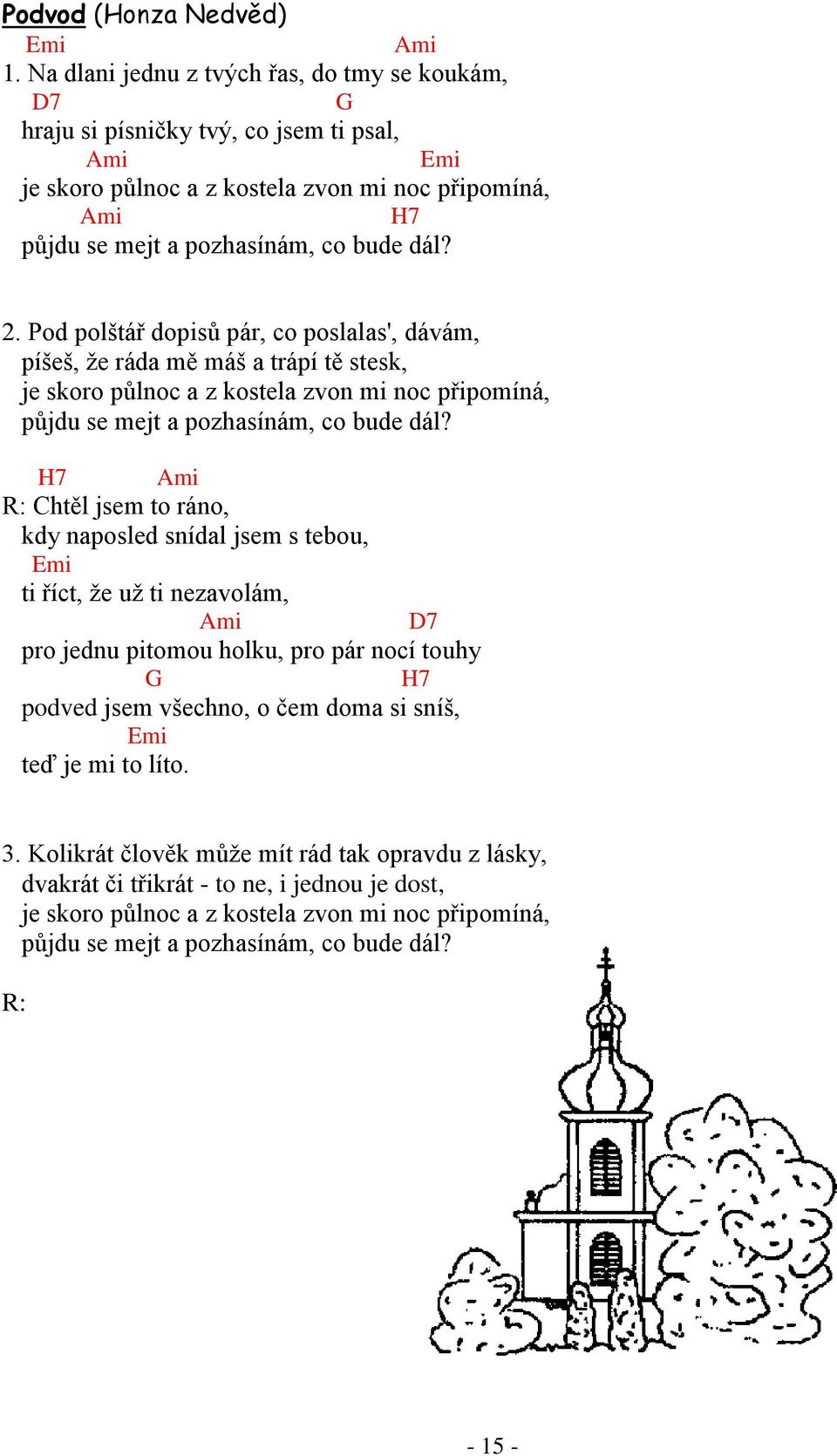 Pod polštář dopisů pár, co poslalas', dávám, píšeš, ţe ráda mě máš a trápí tě stesk, je skoro půlnoc a z kostela zvon mi noc připomíná, půjdu se mejt a pozhasínám, co bude dál?