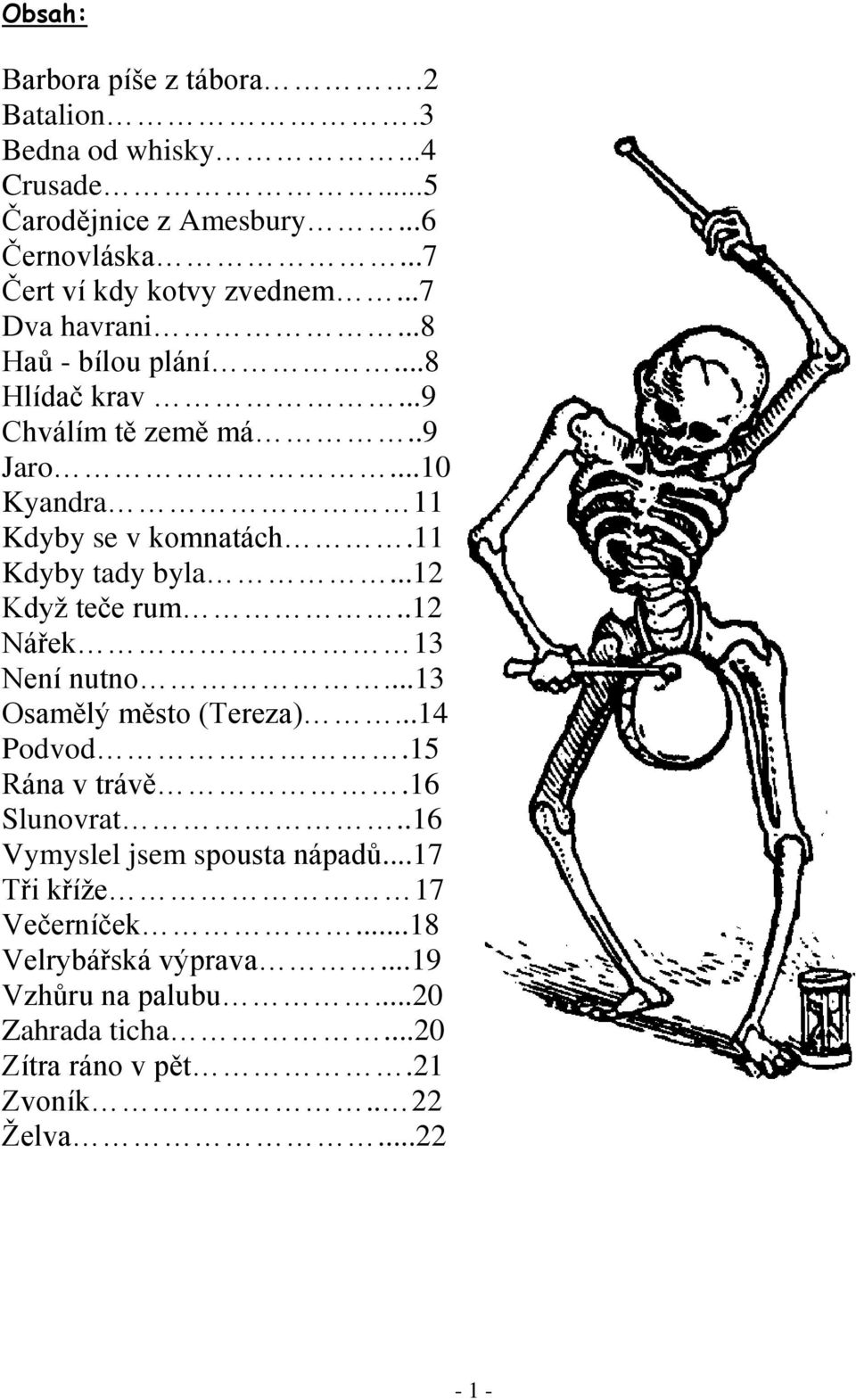..12 Kdyţ teče rum..12 Nářek 13 Není nutno...13 Osamělý město (Tereza)...14 Podvod.15 Rána v trávě.16 Slunovrat.