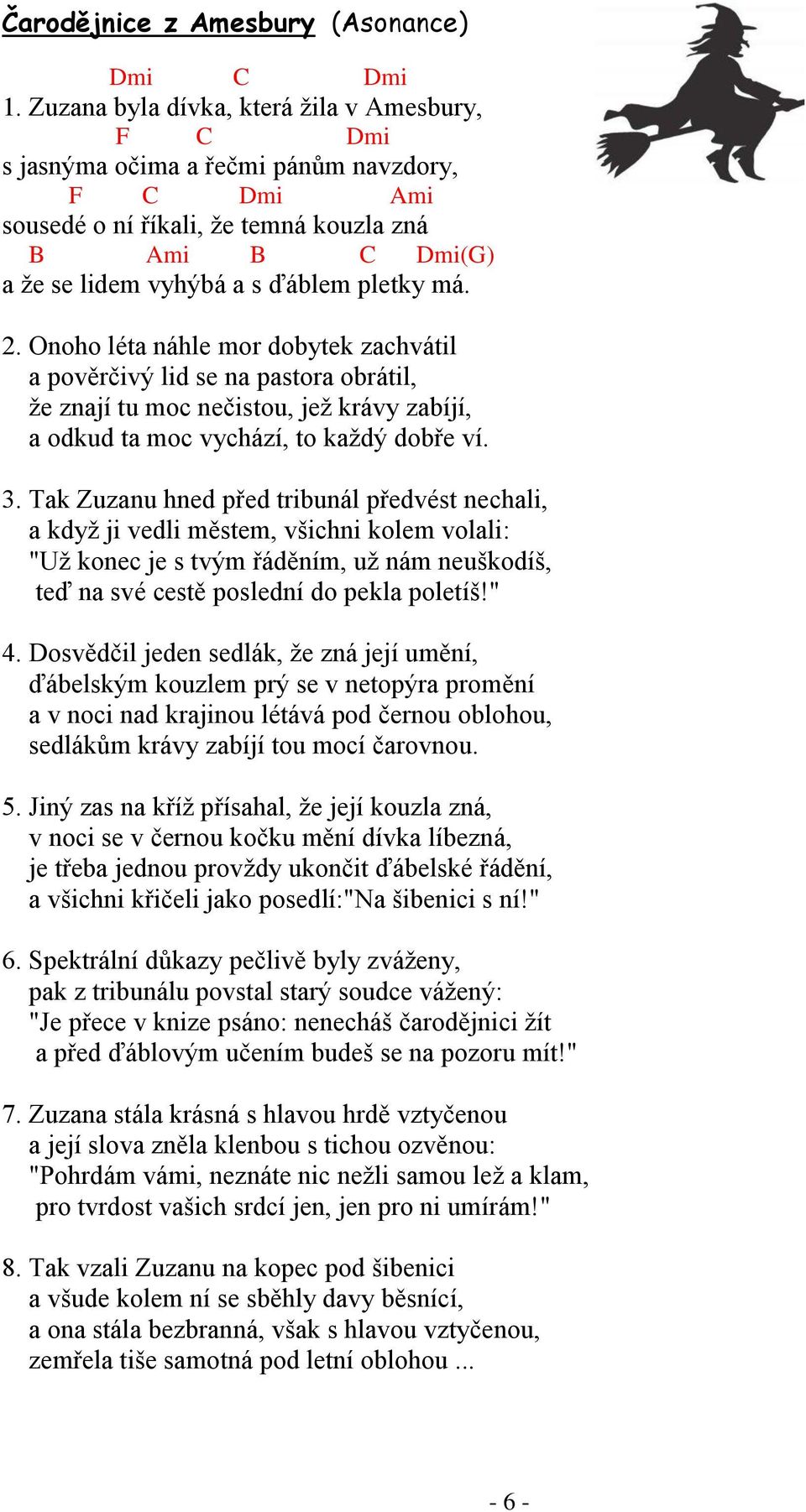 Onoho léta náhle mor dobytek zachvátil a pověrčivý lid se na pastora obrátil, ţe znají tu moc nečistou, jeţ krávy zabíjí, a odkud ta moc vychází, to kaţdý dobře ví. 3.