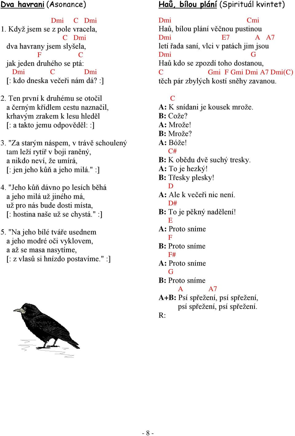 "Za starým náspem, v trávě schoulený tam leţí rytíř v boji raněný, a nikdo neví, ţe umírá, [: jen jeho kůň a jeho milá." :] 4.