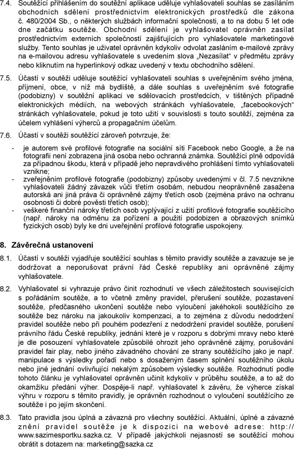 Obchodní sdělení je vyhlašovatel oprávněn zasílat prostřednictvím externích společností zajišťujících pro vyhlašovatele marketingové služby.