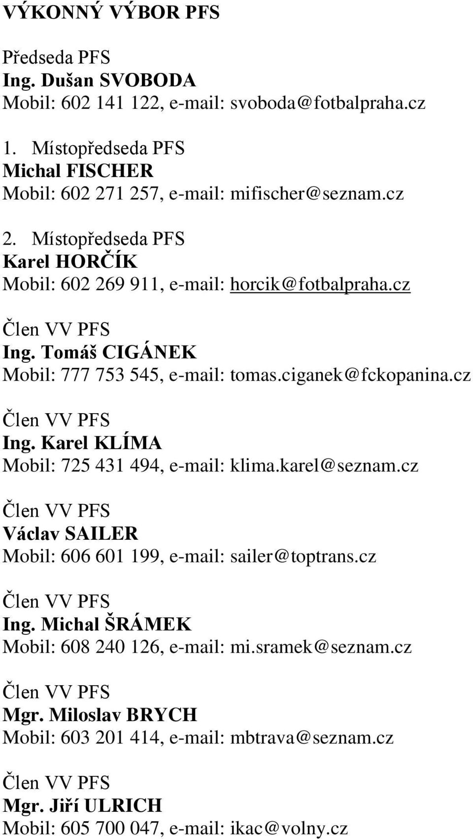 cz Člen VV PFS Ing. Karel KLÍMA Mobil: 725 431 494, e-mail: klima.karel@seznam.cz Člen VV PFS Václav SAILER Mobil: 606 601 199, e-mail: sailer@toptrans.cz Člen VV PFS Ing. Michal ŠRÁMEK Mobil: 608 240 126, e-mail: mi.