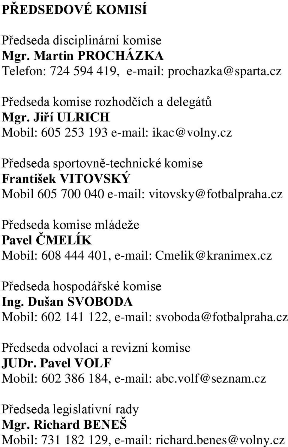 cz Předseda komise mládeže Pavel ČMELÍK Mobil: 608 444 401, e-mail: Cmelik@kranimex.cz Předseda hospodářské komise Ing.