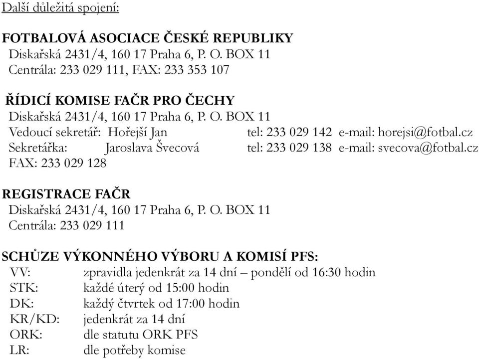 BOX 11 Vedoucí sekretář: Hořejší Jan tel: 233 029 142 e-mail: horejsi@fotbal.cz Sekretářka: Jaroslava Švecová tel: 233 029 138 e-mail: svecova@fotbal.