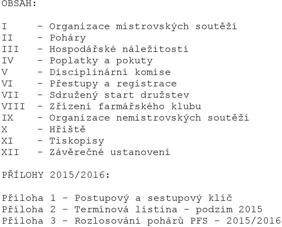 IX Organizace nemistrovských soutěží X Hřiště XI Tiskopisy XII Závěrečné ustanovení PŘÍLOHY 2015/2016: