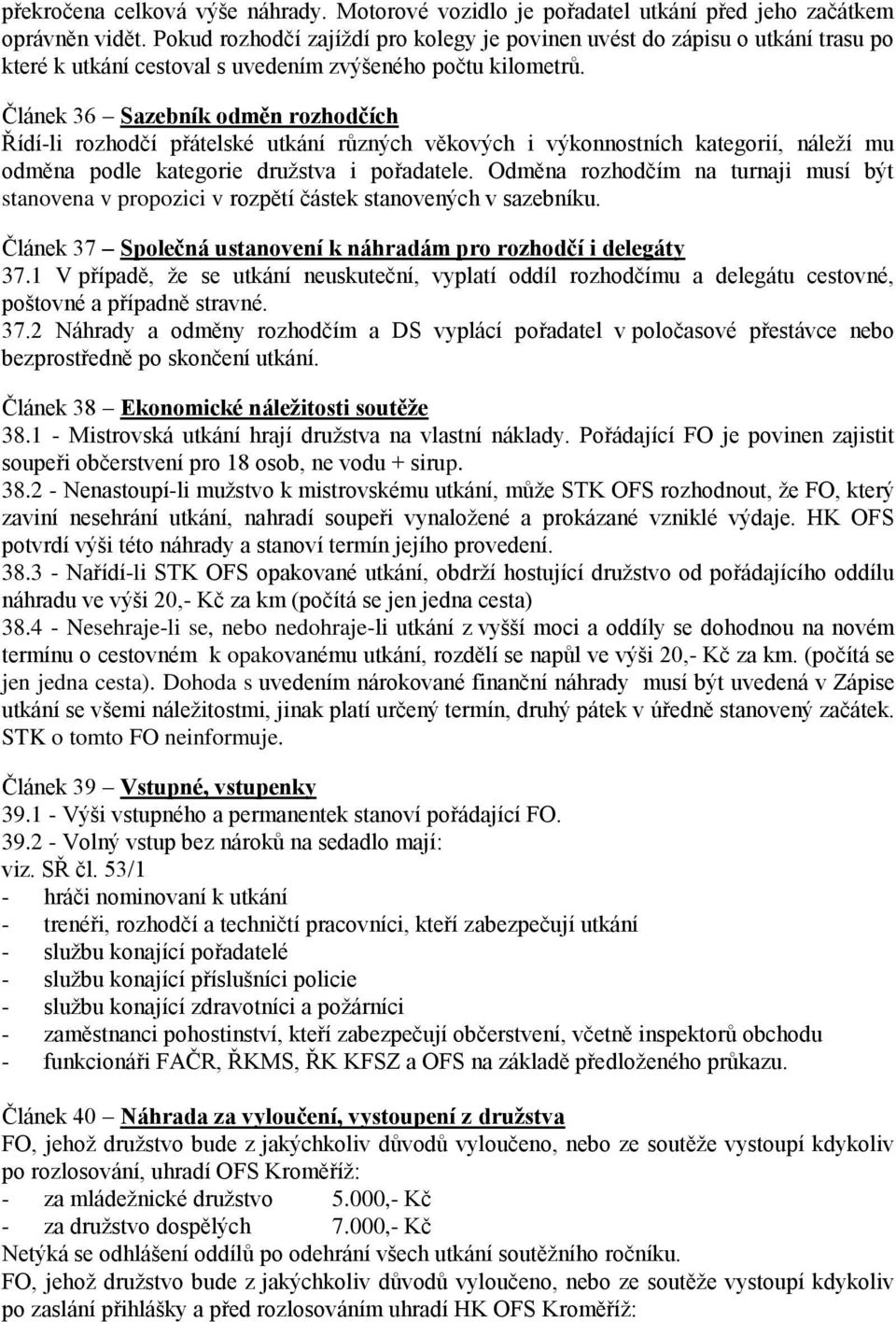 Článek 36 Sazebník odměn rozhodčích Řídí-li rozhodčí přátelské utkání různých věkových i výkonnostních kategorií, náleží mu odměna podle kategorie družstva i pořadatele.