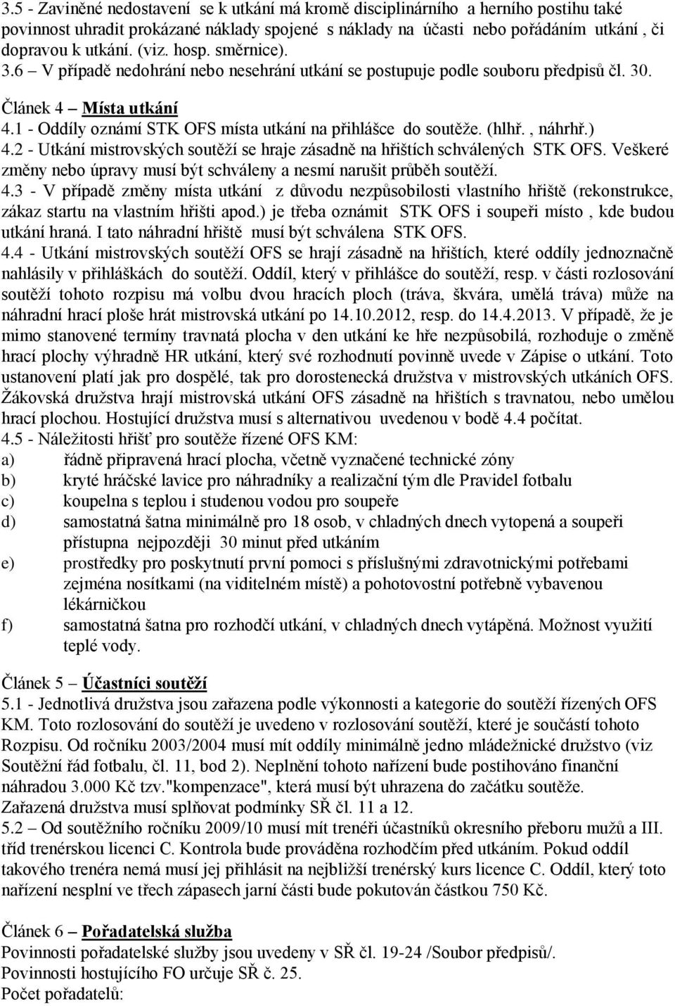 (hlhř., náhrhř.) 4.2 - Utkání mistrovských soutěží se hraje zásadně na hřištích schválených STK OFS. Veškeré změny nebo úpravy musí být schváleny a nesmí narušit průběh soutěží. 4.3 - V případě změny místa utkání z důvodu nezpůsobilosti vlastního hřiště (rekonstrukce, zákaz startu na vlastním hřišti apod.