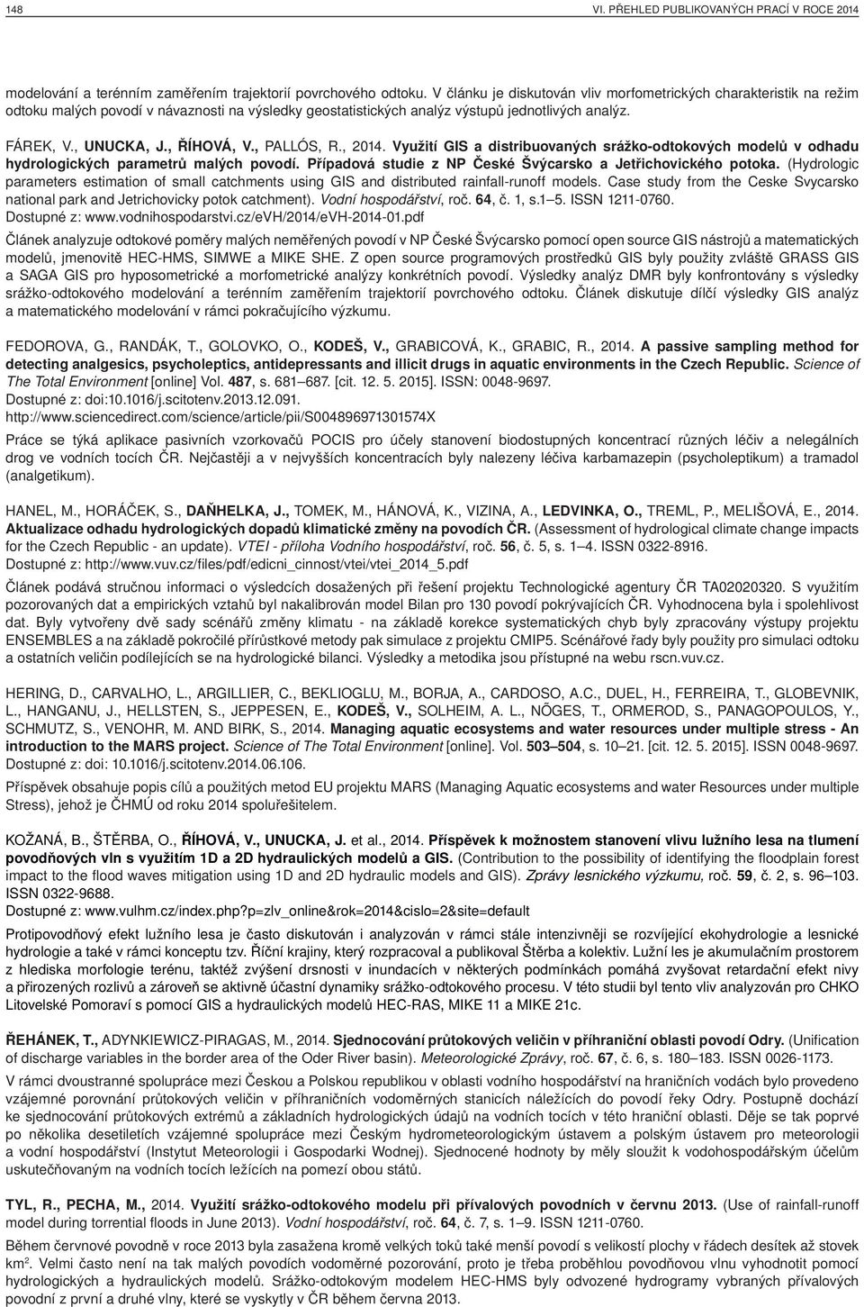 , PALLÓS, R., 2014. Využití GIS a distribuovaných srážko odtokových modelů v odhadu hydrologických parametrů malých povodí. Případová studie z NP České Švýcarsko a Jetřichovického potoka.