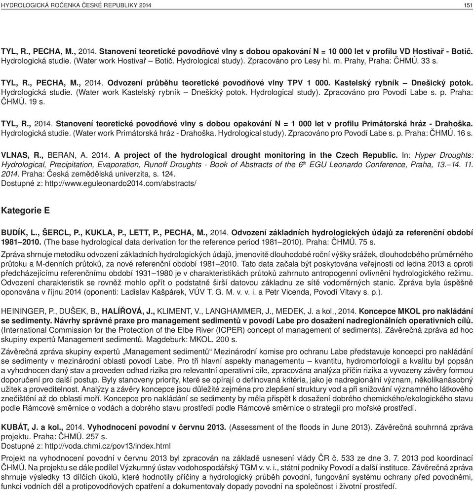 Kastelský rybník Dnešický potok. Hydrologická studie. (Water work Kastelský rybník Dnešický potok. Hydrological study). Zpracováno pro Povodí Labe s. p. Praha: ČHMÚ. 19 s. TYL, R., 2014.