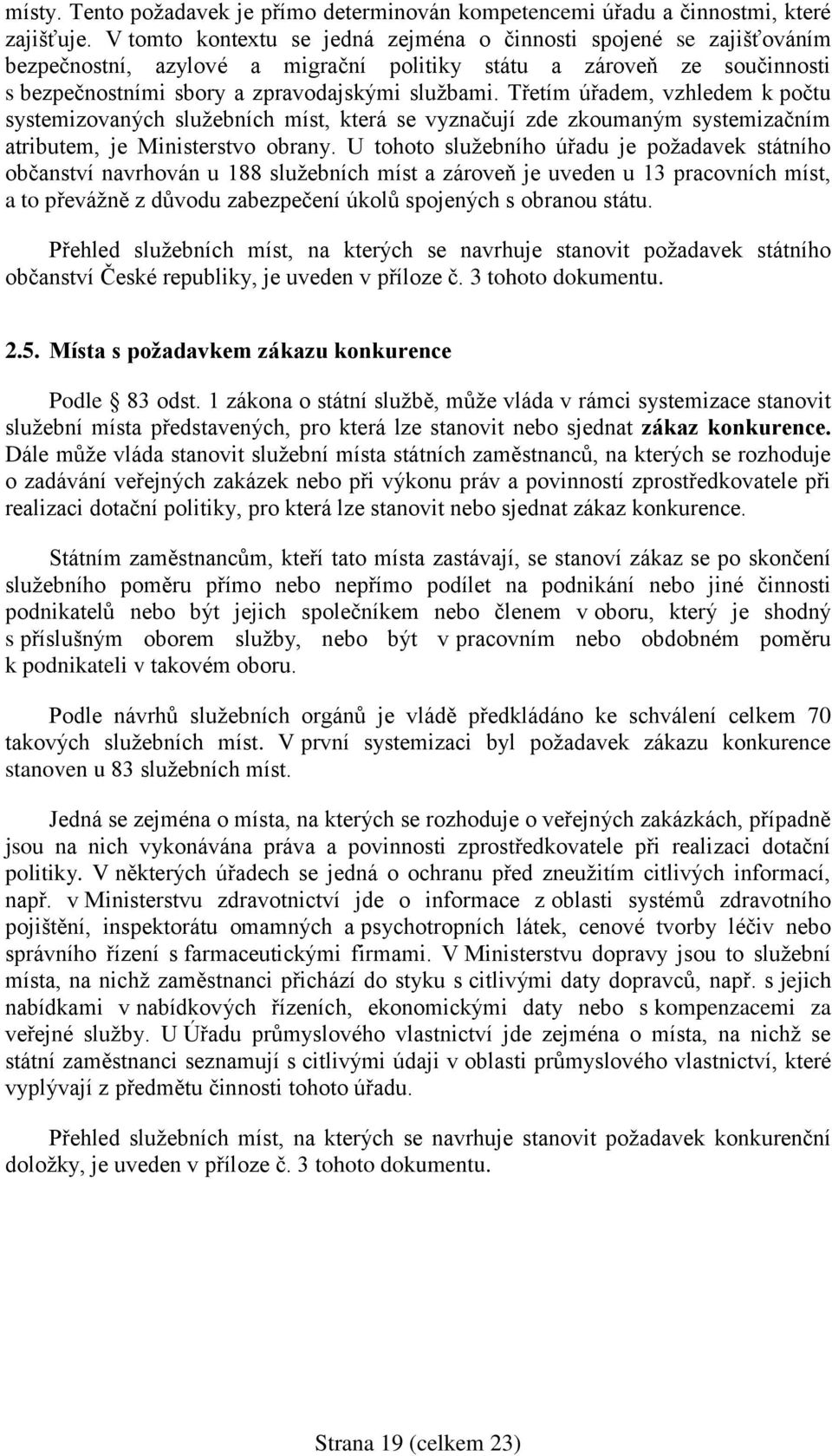 Třetím úřadem, vzhledem k počtu systemizovaných služebních míst, která se vyznačují zde zkoumaným systemizačním atributem, je Ministerstvo obrany.