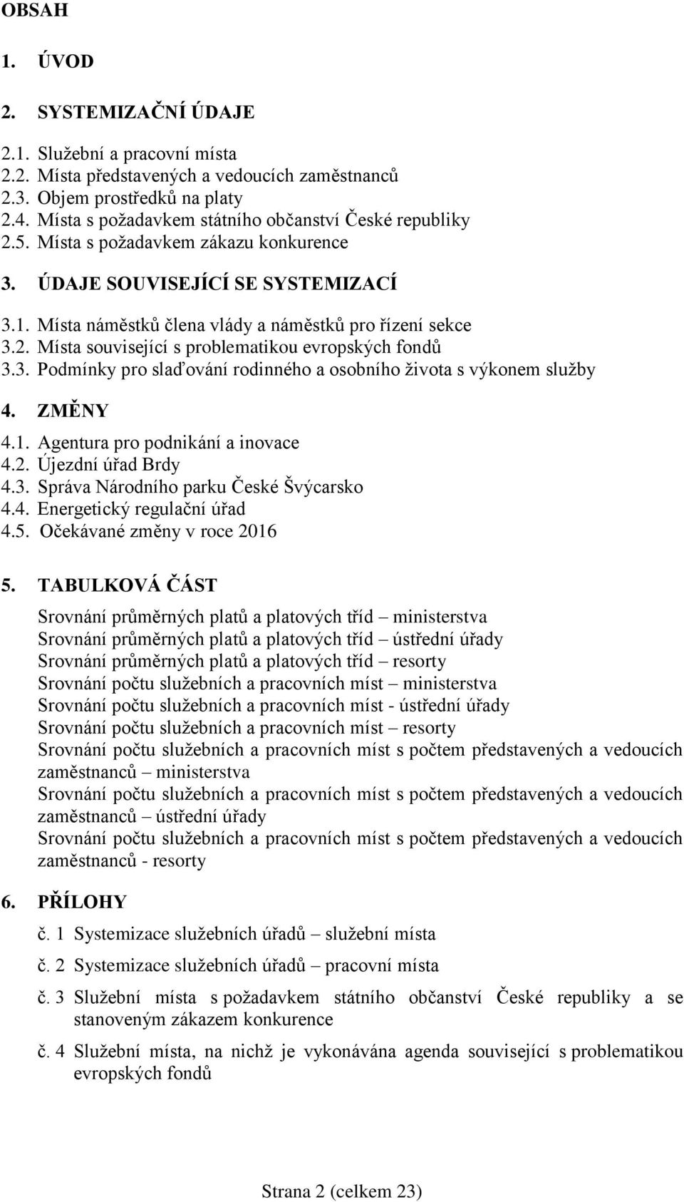 3. Podmínky pro slaďování rodinného a osobního života s výkonem služby 4. ZMĚNY 4.1. Agentura pro podnikání a inovace 4.2. Újezdní úřad Brdy 4.3. Správa Národního parku České Švýcarsko 4.4. Energetický regulační úřad 4.