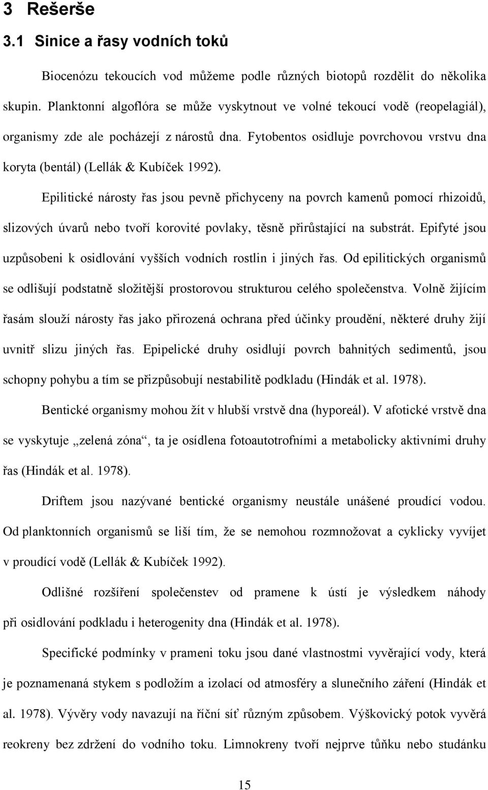 Fytobentos osidluje povrchovou vrstvu dna koryta (bentál) (Lellák & Kubíček 1992).