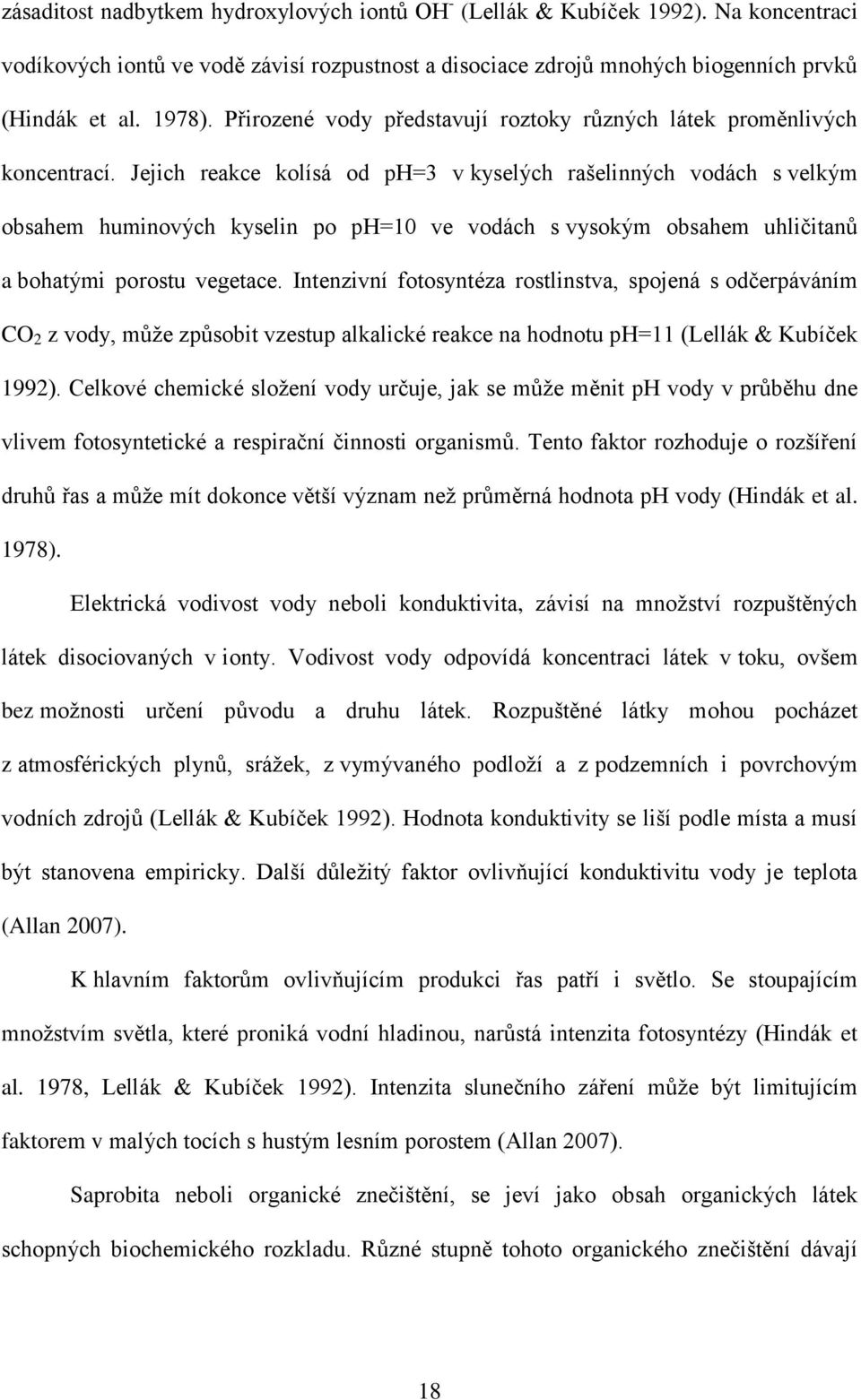 Jejich reakce kolísá od ph=3 v kyselých rašelinných vodách s velkým obsahem huminových kyselin po ph=10 ve vodách s vysokým obsahem uhličitanů a bohatými porostu vegetace.