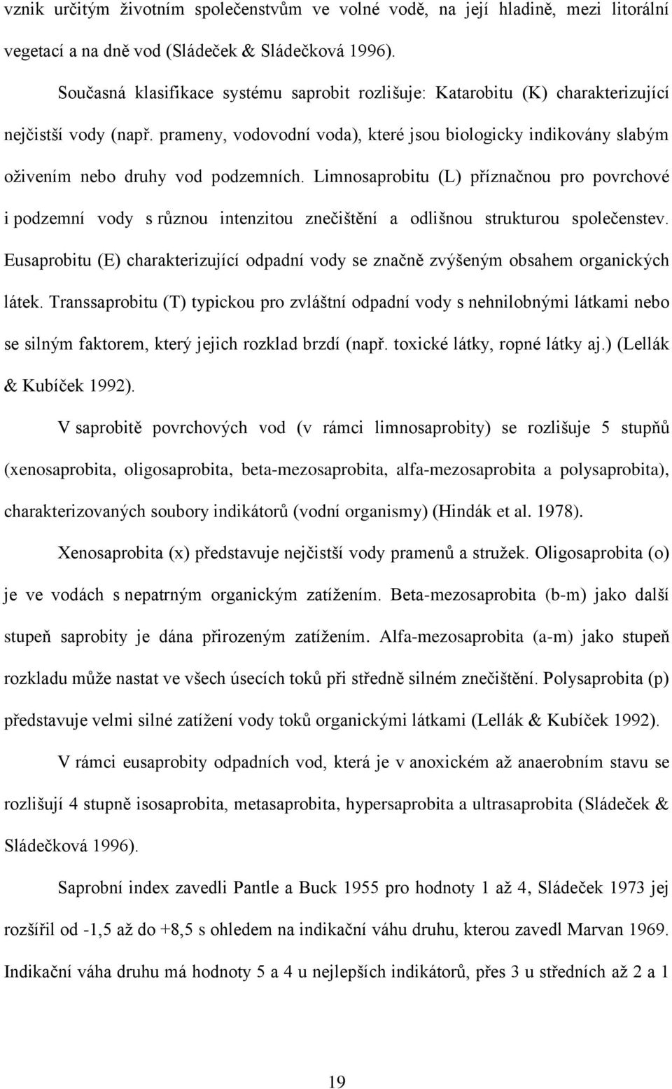 prameny, vodovodní voda), které jsou biologicky indikovány slabým oživením nebo druhy vod podzemních.