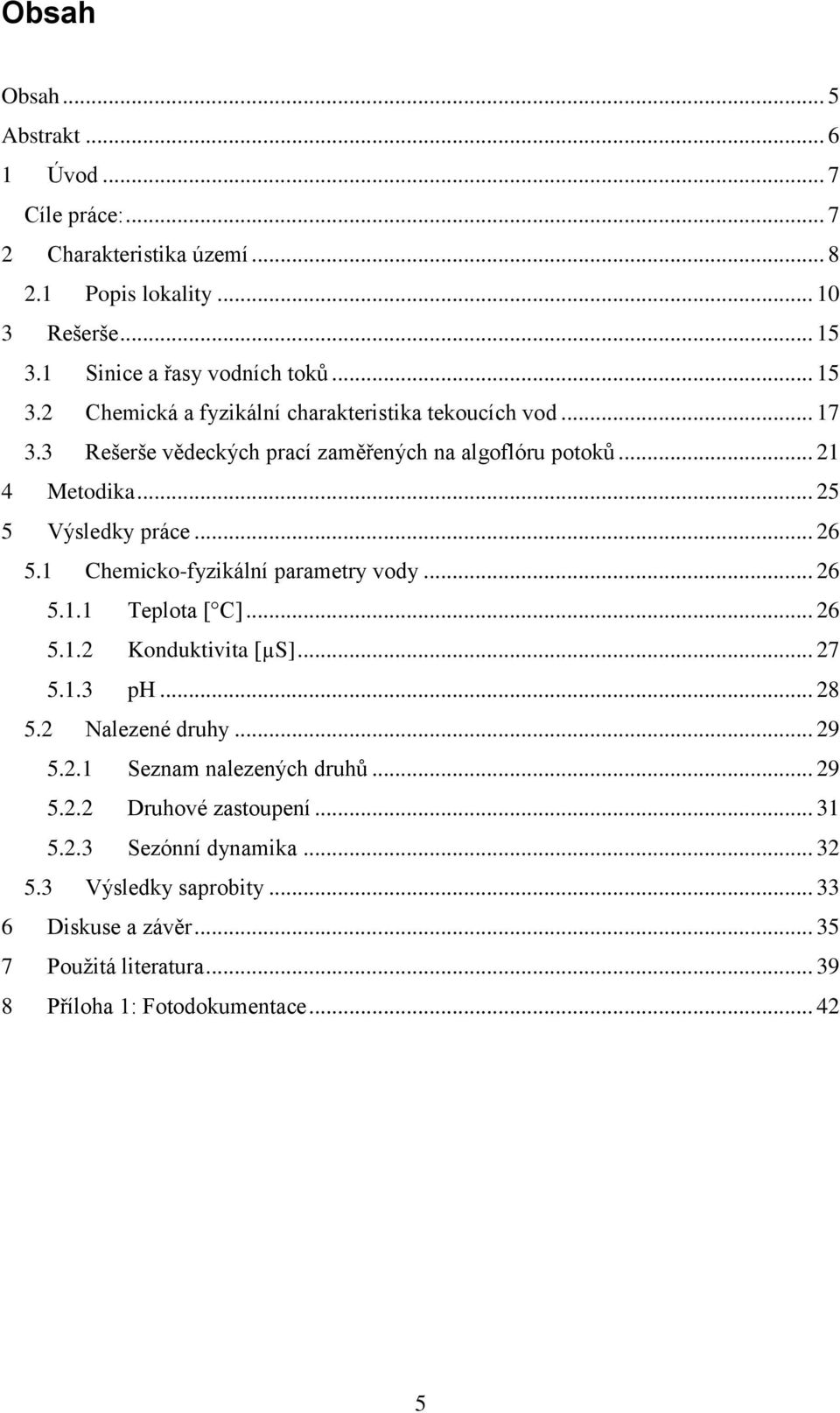 .. 25 5 Výsledky práce... 26 5.1 Chemicko-fyzikální parametry vody... 26 5.1.1 Teplota [ C]... 26 5.1.2 Konduktivita [µs]... 27 5.1.3 ph... 28 5.2 Nalezené druhy... 29 5.