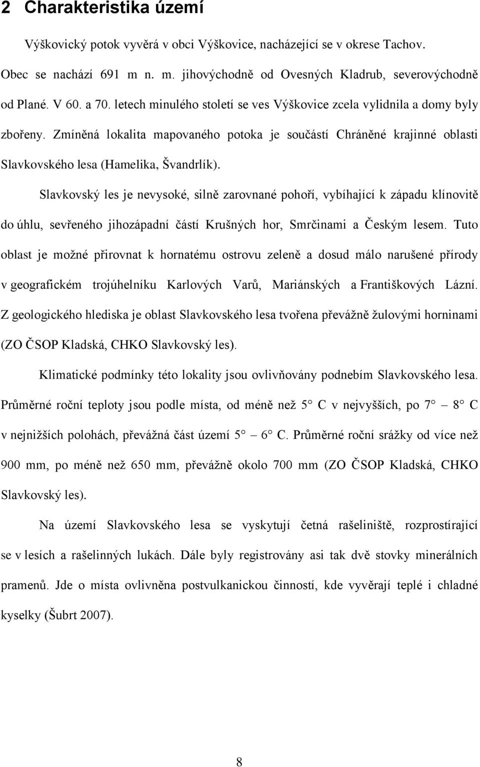 Slavkovský les je nevysoké, silně zarovnané pohoří, vybíhající k západu klínovitě do úhlu, sevřeného jihozápadní částí Krušných hor, Smrčinami a Českým lesem.